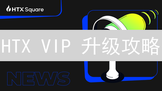 HTX VIP 升级攻略：如何快速提升等级，享受专属权益？